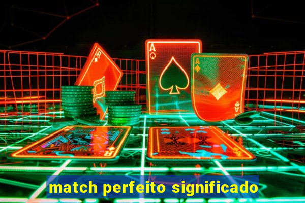 match perfeito significado