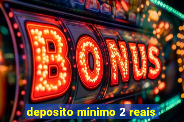 deposito minimo 2 reais