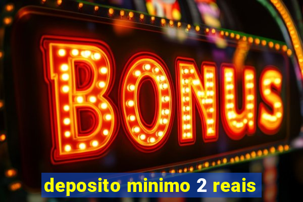 deposito minimo 2 reais