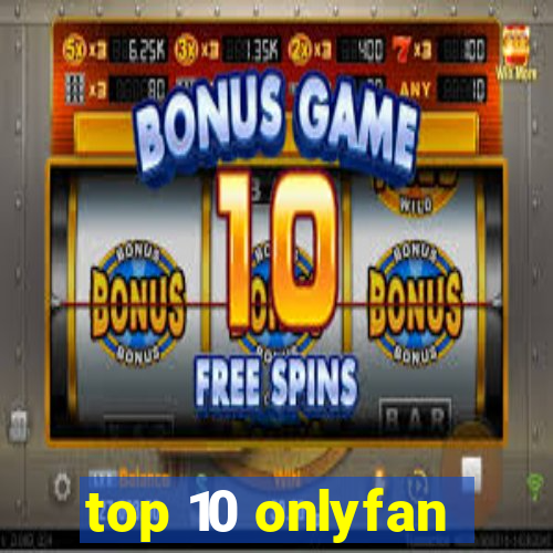 top 10 onlyfan