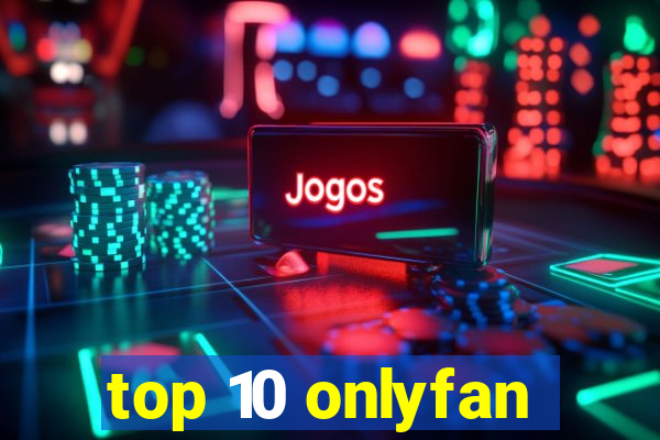 top 10 onlyfan