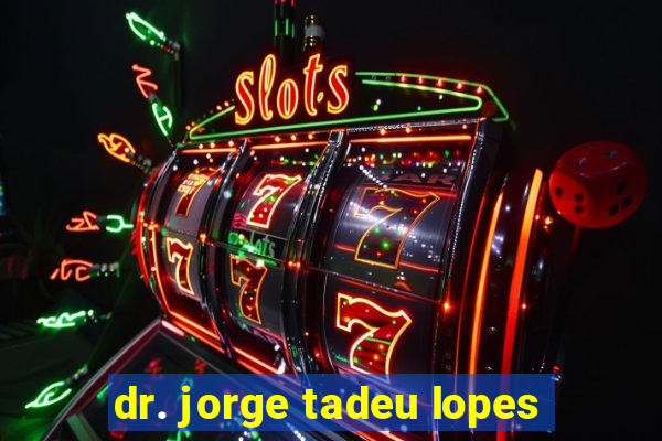 dr. jorge tadeu lopes