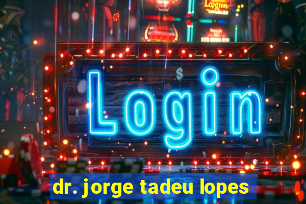 dr. jorge tadeu lopes