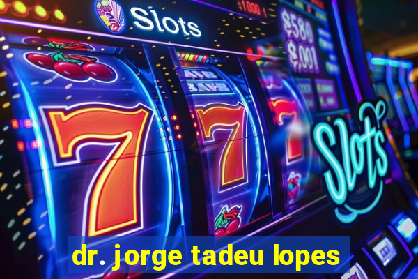 dr. jorge tadeu lopes