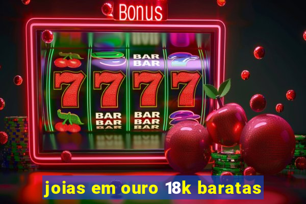 joias em ouro 18k baratas