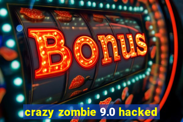 crazy zombie 9.0 hacked