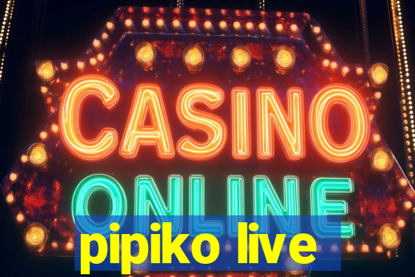 pipiko live