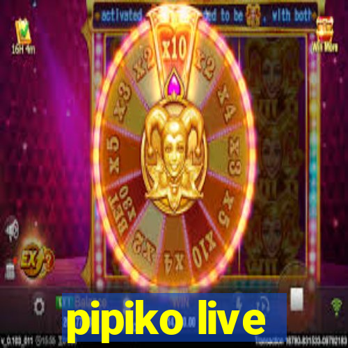 pipiko live