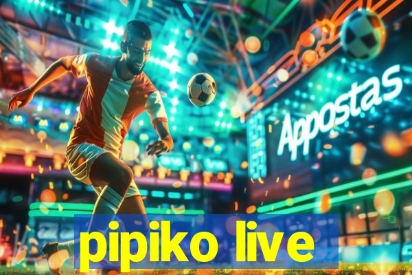 pipiko live