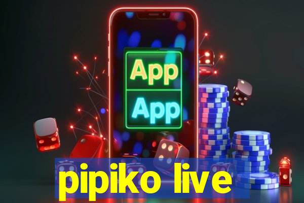 pipiko live