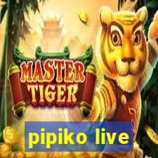 pipiko live