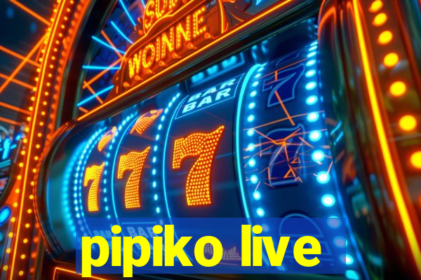 pipiko live