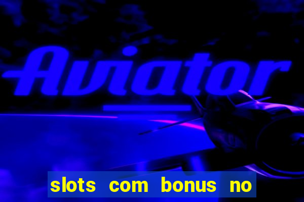 slots com bonus no cadastro e saque free