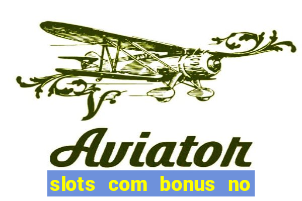 slots com bonus no cadastro e saque free