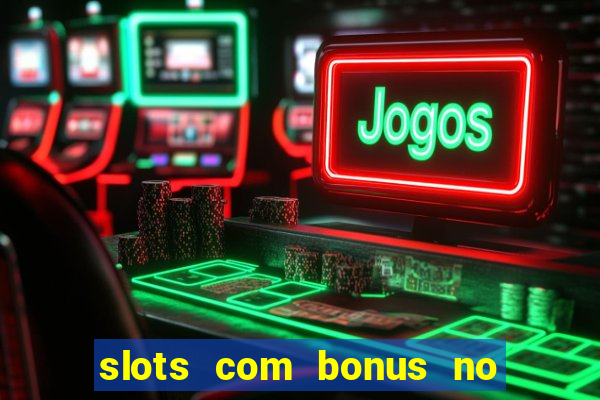 slots com bonus no cadastro e saque free