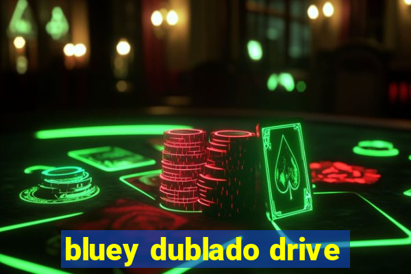 bluey dublado drive