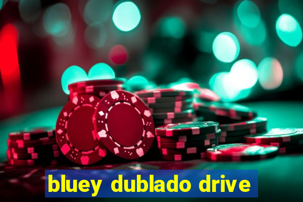 bluey dublado drive