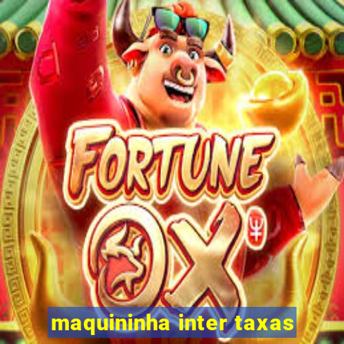 maquininha inter taxas