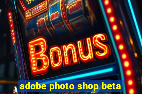 adobe photo shop beta