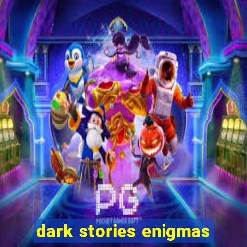 dark stories enigmas