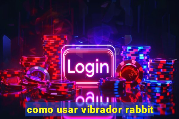 como usar vibrador rabbit