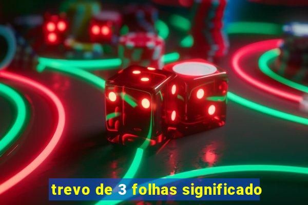 trevo de 3 folhas significado