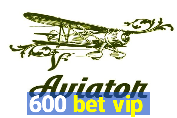 600 bet vip