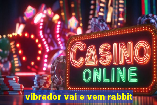 vibrador vai e vem rabbit