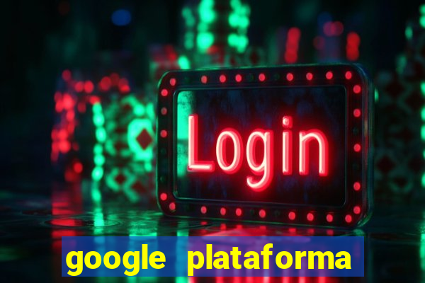 google plataforma de jogos