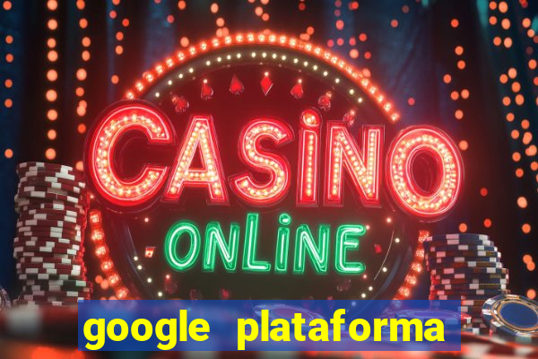 google plataforma de jogos