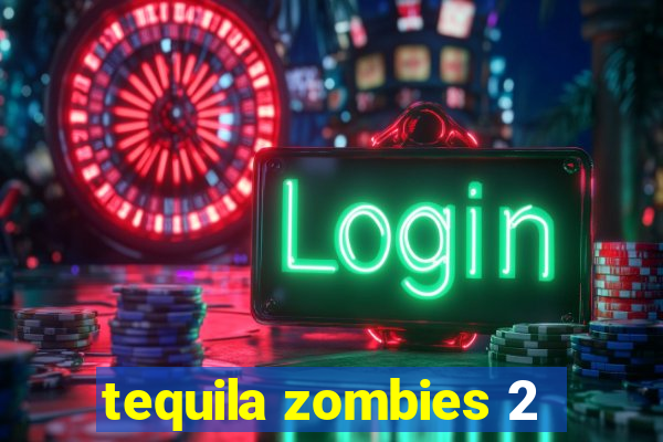 tequila zombies 2