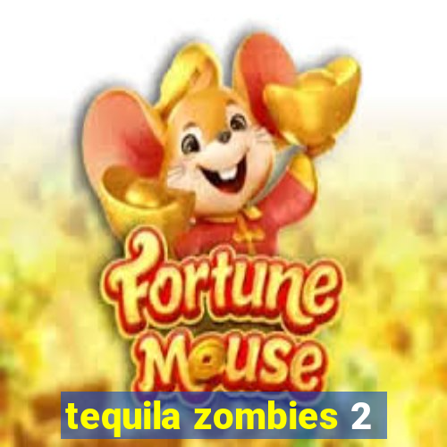 tequila zombies 2