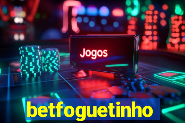 betfoguetinho