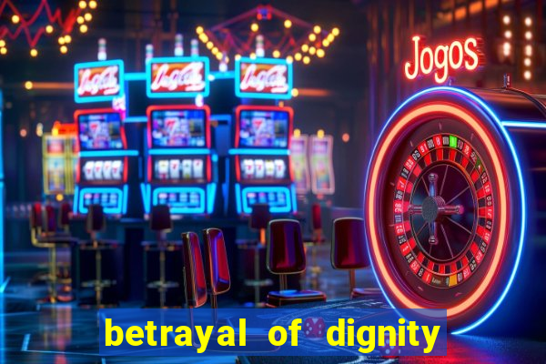 betrayal of dignity pt br