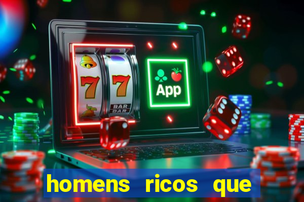 homens ricos que querem bancar