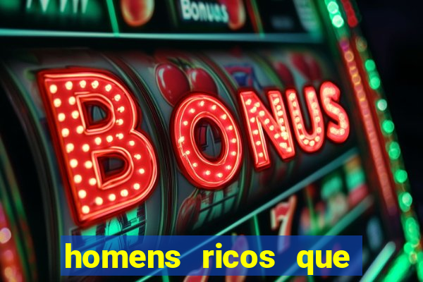 homens ricos que querem bancar