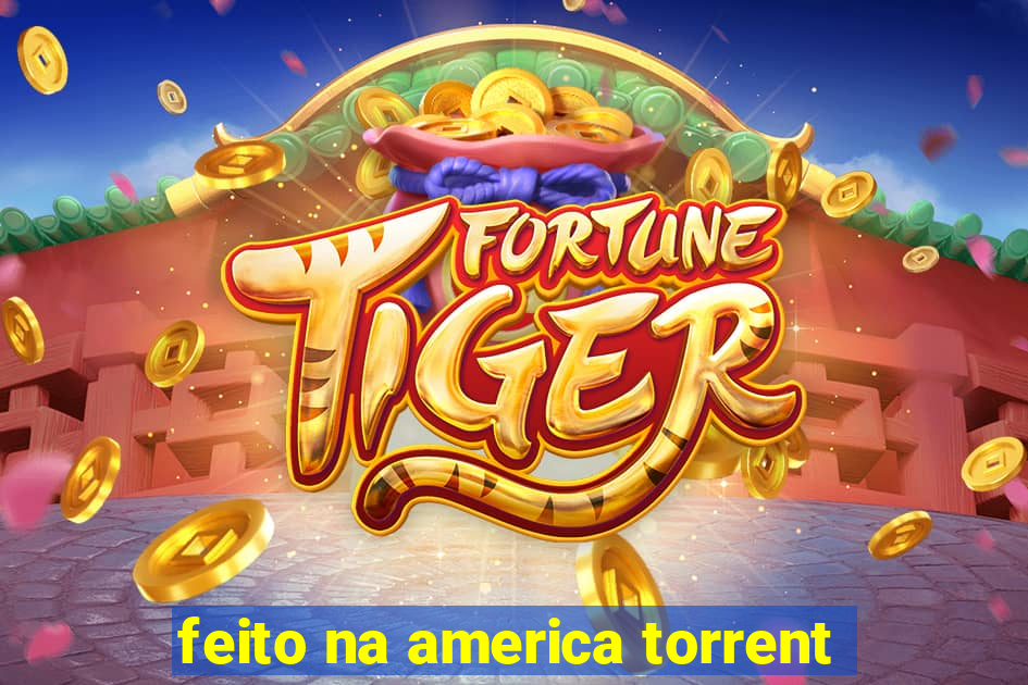 feito na america torrent