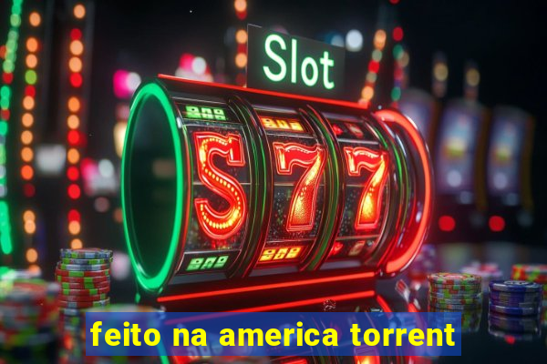 feito na america torrent