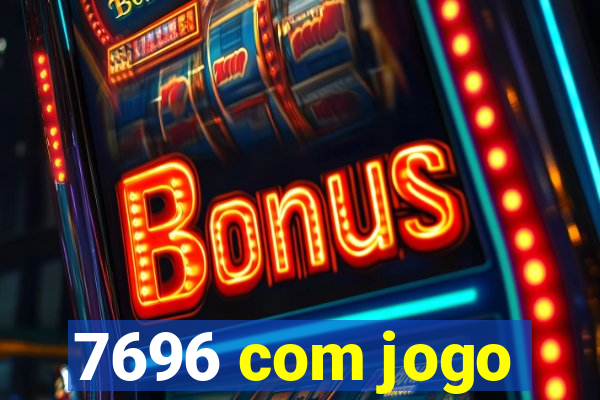 7696 com jogo