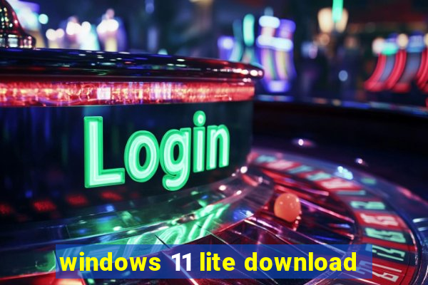 windows 11 lite download