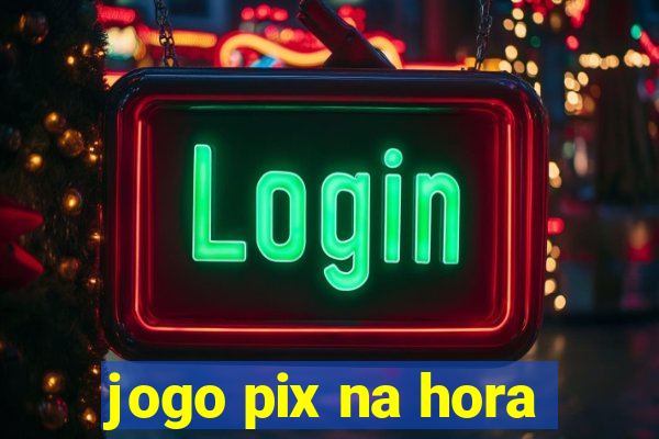 jogo pix na hora