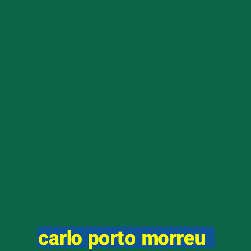 carlo porto morreu