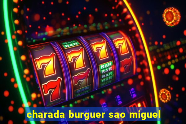 charada burguer sao miguel