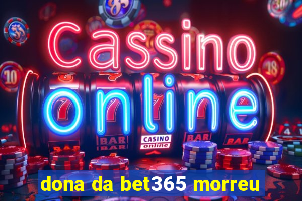 dona da bet365 morreu