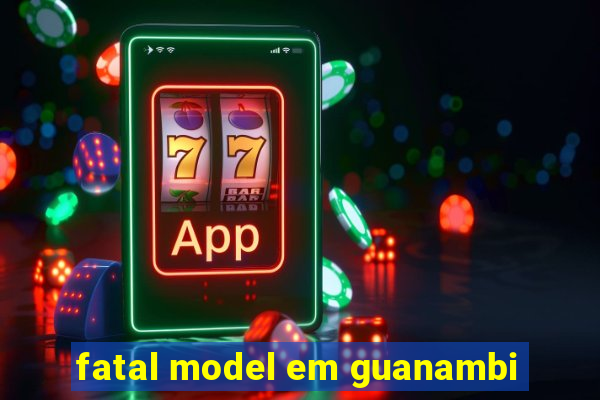 fatal model em guanambi