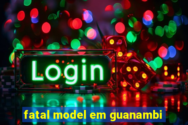 fatal model em guanambi