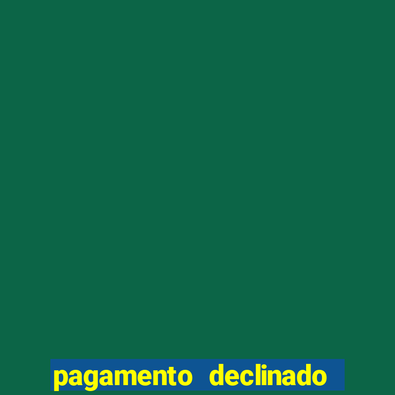 pagamento declinado o que significa