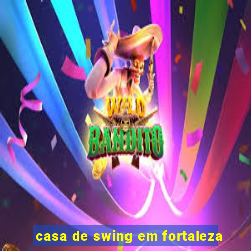 casa de swing em fortaleza