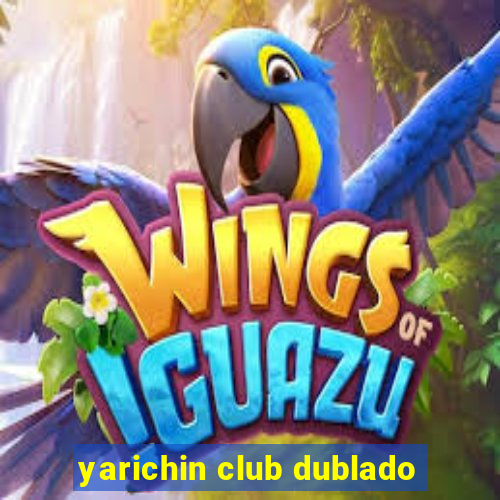 yarichin club dublado