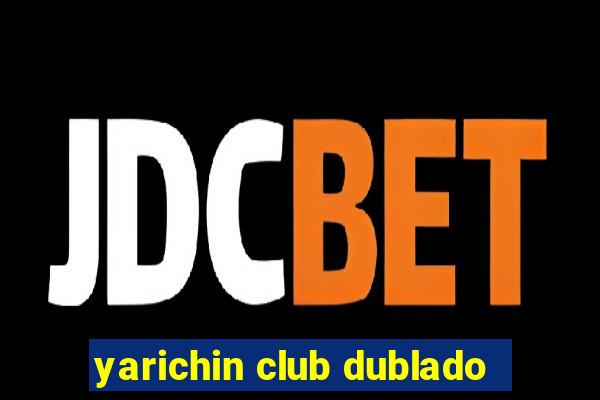 yarichin club dublado